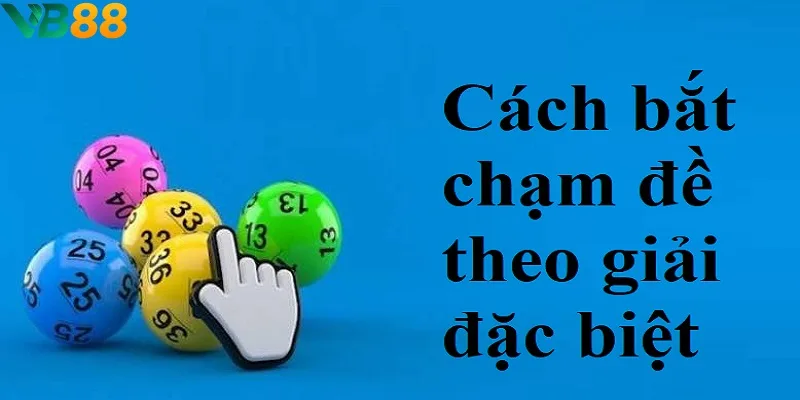 Cách bắt chạm đề theo giải đặc biệt